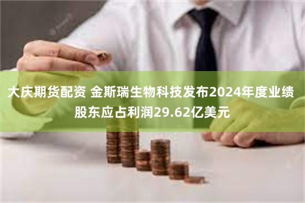 大庆期货配资 金斯瑞生物科技发布2024年度业绩 股东应占利润29.62亿美元