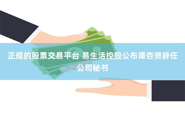 正规的股票交易平台 易生活控股公布谭杏贤辞任公司秘书