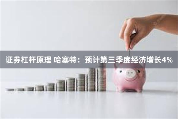 证券杠杆原理 哈塞特：预计第三季度经济增长4%