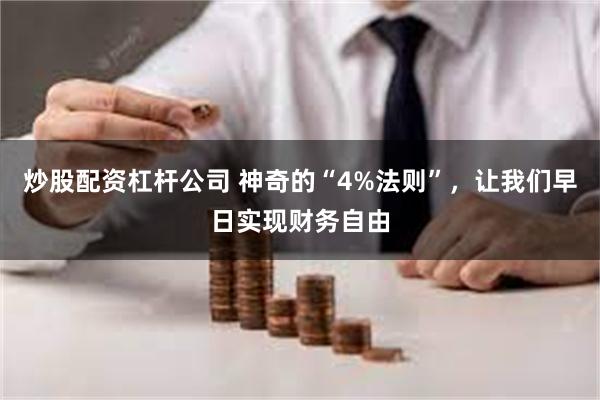 炒股配资杠杆公司 神奇的“4%法则”,让我们早日实现财务自由